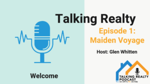 Picture of a microphone logo with the talking realty podcast logo and the title of episode 1: Maiden Voyage with host Glen Whitten